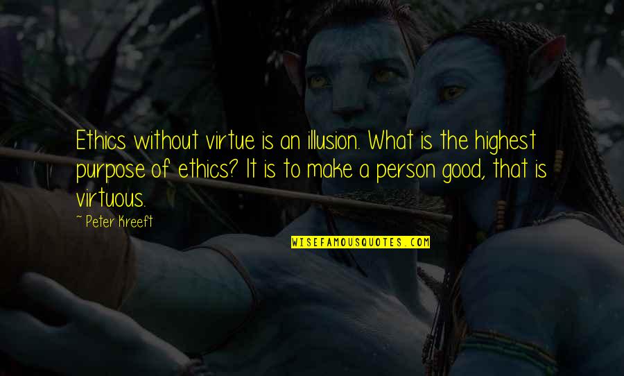 I Am A Good Person Quotes By Peter Kreeft: Ethics without virtue is an illusion. What is I Am A Good Person Quotes By Peter Kreeft: Ethics without virtue is an illusion. What is
