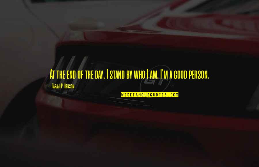 I Am A Good Person Quotes By Taraji P. Henson: At the end of the day, I stand I Am A Good Person Quotes By Taraji P. Henson: At the end of the day, I stand