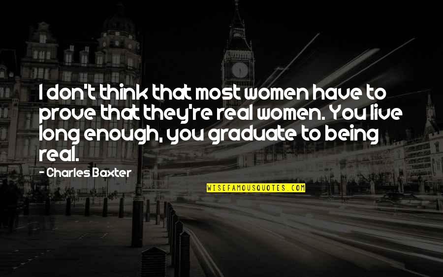 I Am A Graduate Now Quotes By Charles Baxter: I don't think that most women have to
