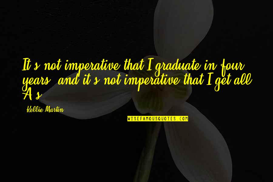 I Am A Graduate Now Quotes By Kellie Martin: It's not imperative that I graduate in four