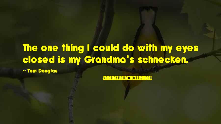 I Am A Grandma Quotes By Tom Douglas: The one thing I could do with my