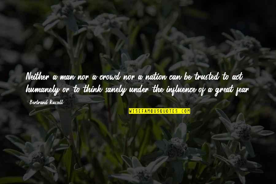 I Am A Great Man Quotes By Bertrand Russell: Neither a man nor a crowd nor a