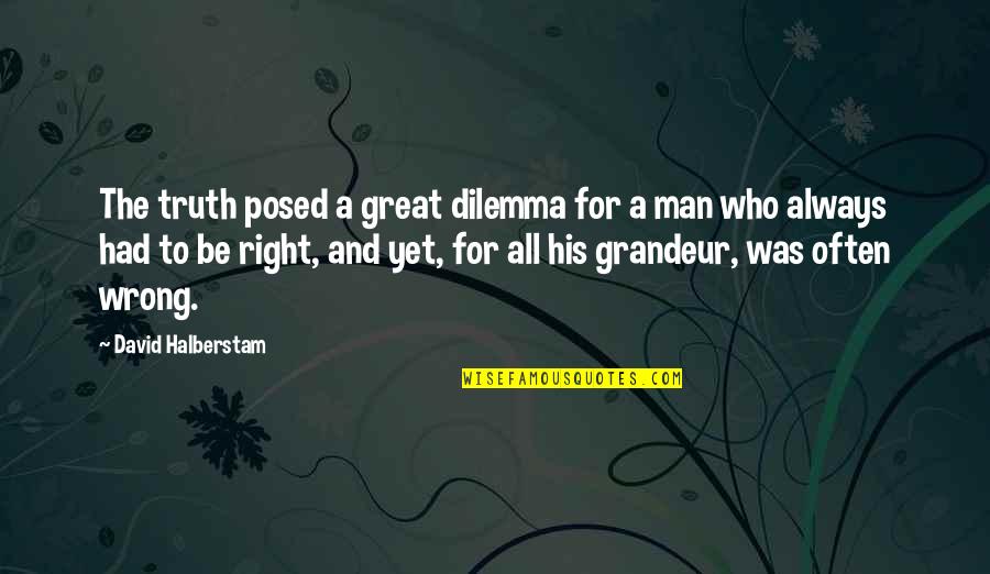 I Am A Great Man Quotes By David Halberstam: The truth posed a great dilemma for a