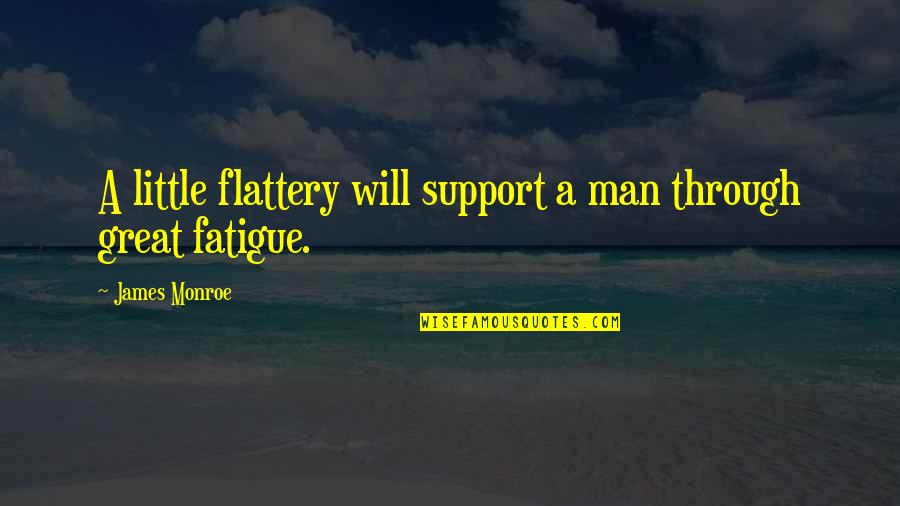 I Am A Great Man Quotes By James Monroe: A little flattery will support a man through I Am A Great Man Quotes By James Monroe: A little flattery will support a man through