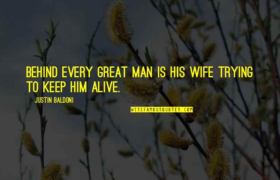I Am A Great Man Quotes By Justin Baldoni: Behind every great man is his wife trying I Am A Great Man Quotes By Justin Baldoni: Behind every great man is his wife trying