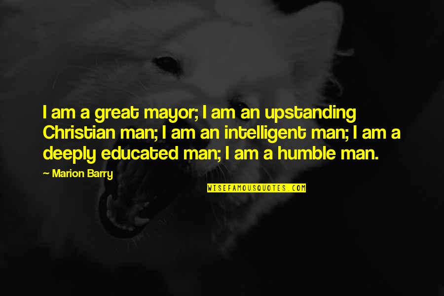 I Am A Great Man Quotes By Marion Barry: I am a great mayor; I am an