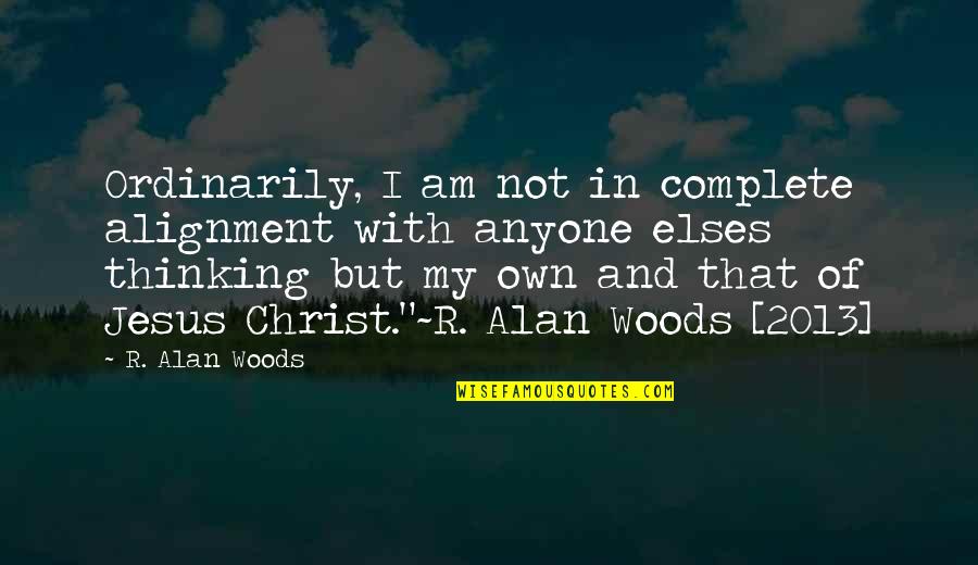 I Am A Great Man Quotes By R. Alan Woods: Ordinarily, I am not in complete alignment with