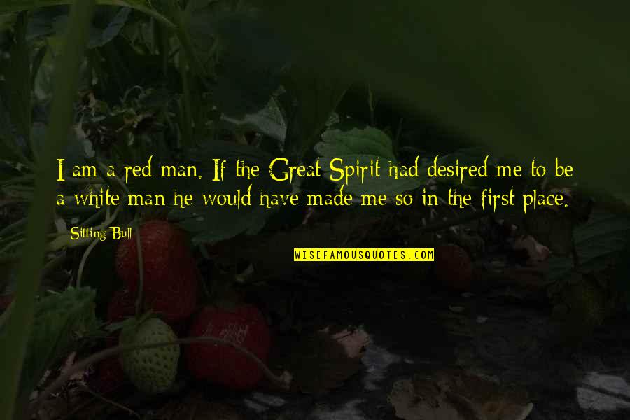 I Am A Great Man Quotes By Sitting Bull: I am a red man. If the Great