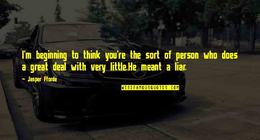 I Am A Great Person Quotes By Jasper Fforde: I'm beginning to think you're the sort of I Am A Great Person Quotes By Jasper Fforde: I'm beginning to think you're the sort of