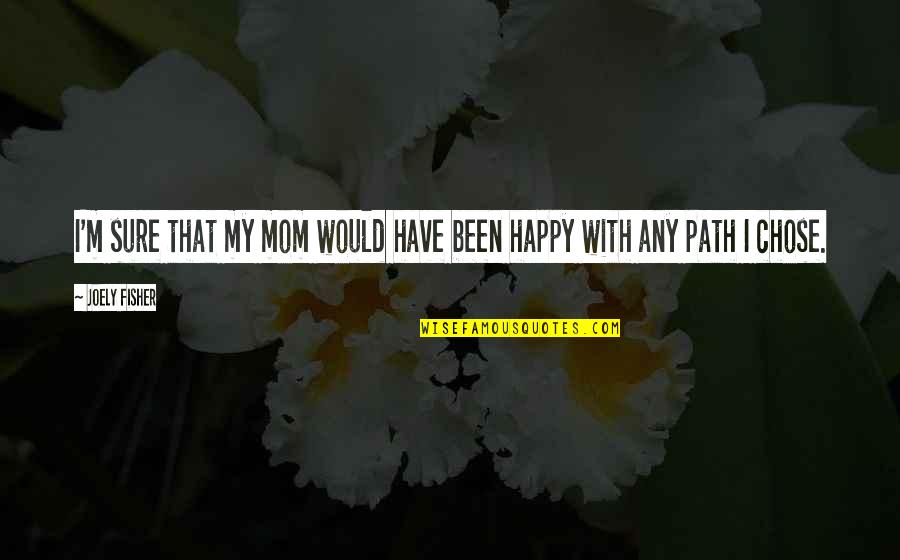 I Am A Happy Mom Quotes By Joely Fisher: I'm sure that my mom would have been