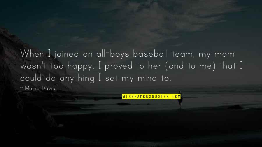 I Am A Happy Mom Quotes By Mo'ne Davis: When I joined an all-boys baseball team, my