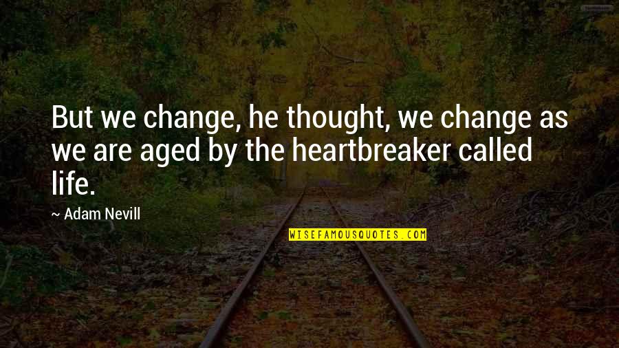 I Am A Heartbreaker Quotes By Adam Nevill: But we change, he thought, we change as