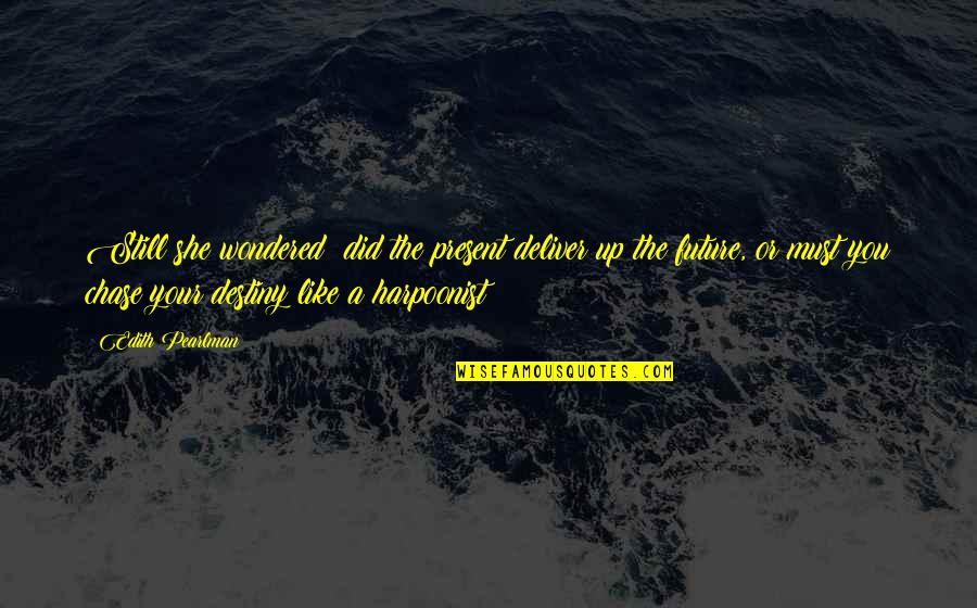 I Am A Heartbreaker Quotes By Edith Pearlman: Still she wondered: did the present deliver up