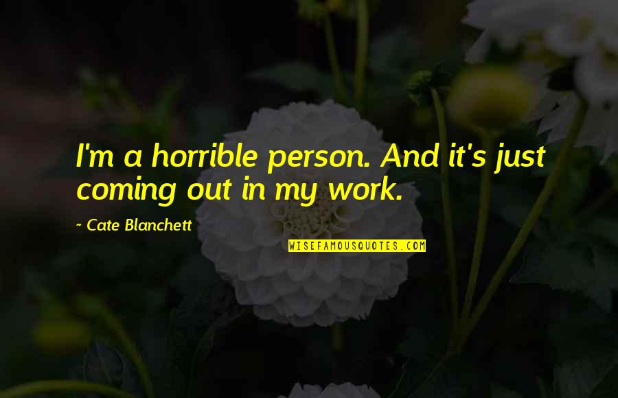 I Am A Horrible Person Quotes By Cate Blanchett: I'm a horrible person. And it's just coming