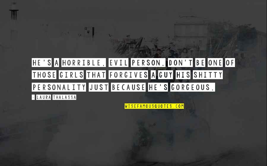 I Am A Horrible Person Quotes By Laura Thalassa: He's a horrible, evil person. Don't be one I Am A Horrible Person Quotes By Laura Thalassa: He's a horrible, evil person. Don't be one
