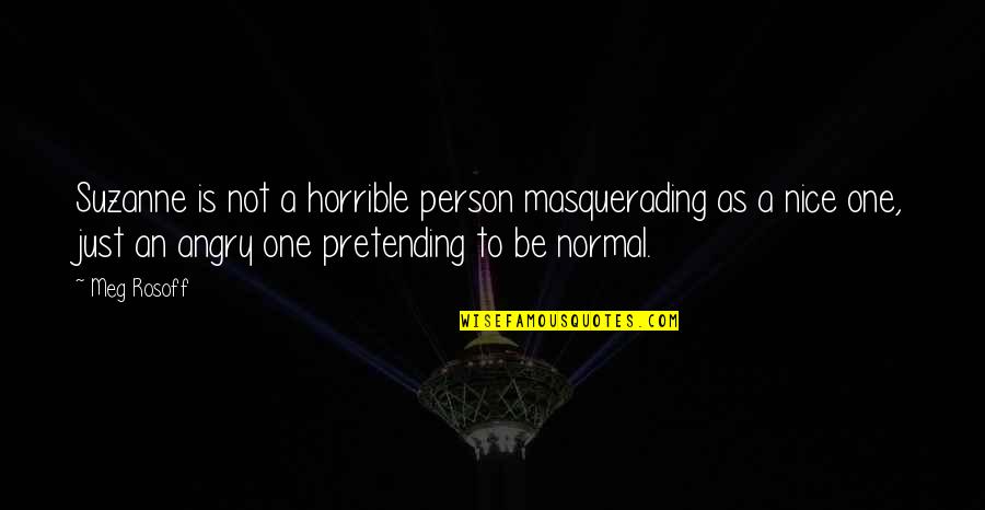 I Am A Horrible Person Quotes By Meg Rosoff: Suzanne is not a horrible person masquerading as I Am A Horrible Person Quotes By Meg Rosoff: Suzanne is not a horrible person masquerading as