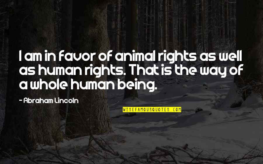 I Am A Human Being Quotes By Abraham Lincoln: I am in favor of animal rights as