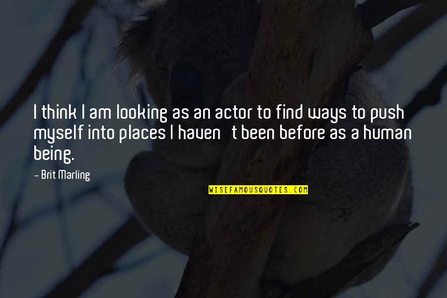 I Am A Human Being Quotes By Brit Marling: I think I am looking as an actor