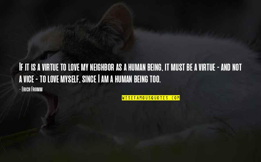 I Am A Human Being Quotes By Erich Fromm: If it is a virtue to love my
