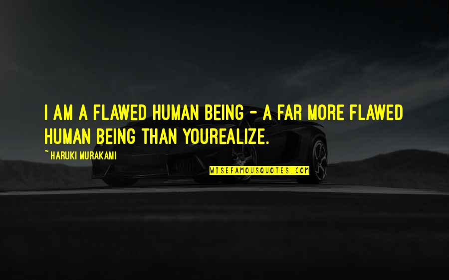 I Am A Human Being Quotes By Haruki Murakami: I am a flawed human being - a