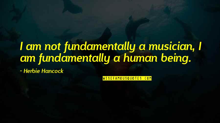 I Am A Human Being Quotes By Herbie Hancock: I am not fundamentally a musician, I am