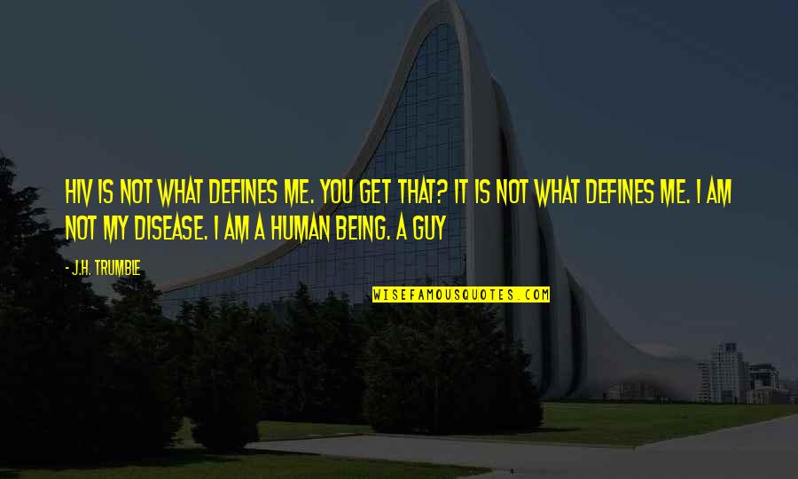 I Am A Human Being Quotes By J.H. Trumble: HIV is not what defines me. You get