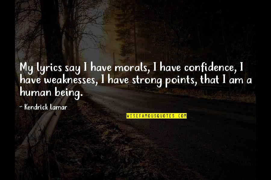 I Am A Human Being Quotes By Kendrick Lamar: My lyrics say I have morals, I have
