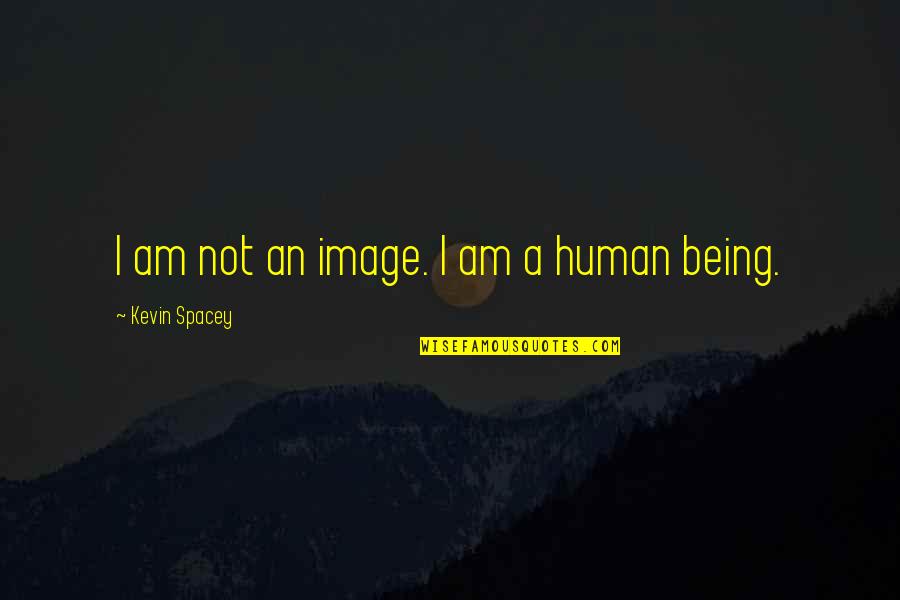 I Am A Human Being Quotes By Kevin Spacey: I am not an image. I am a