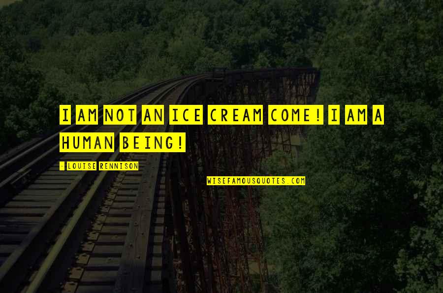 I Am A Human Being Quotes By Louise Rennison: I am not an ice cream come! I