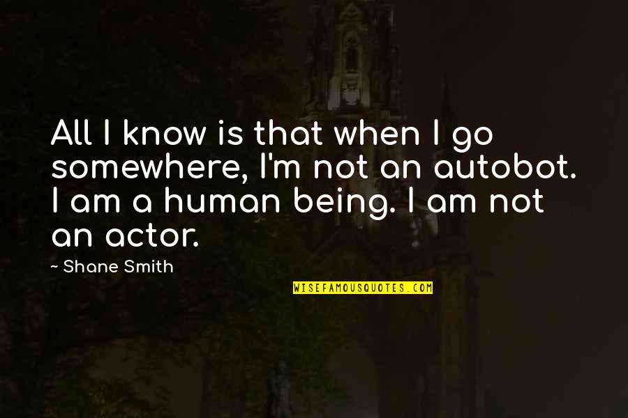 I Am A Human Being Quotes By Shane Smith: All I know is that when I go