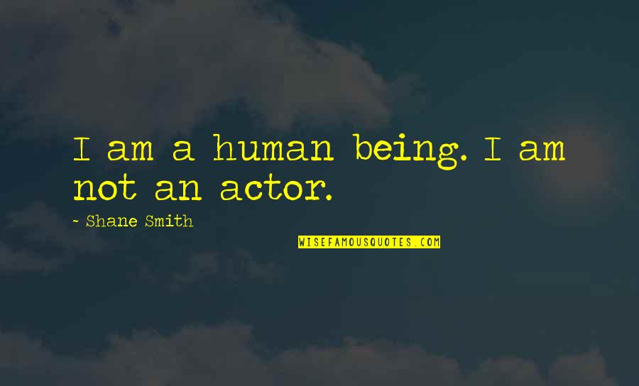 I Am A Human Being Quotes By Shane Smith: I am a human being. I am not