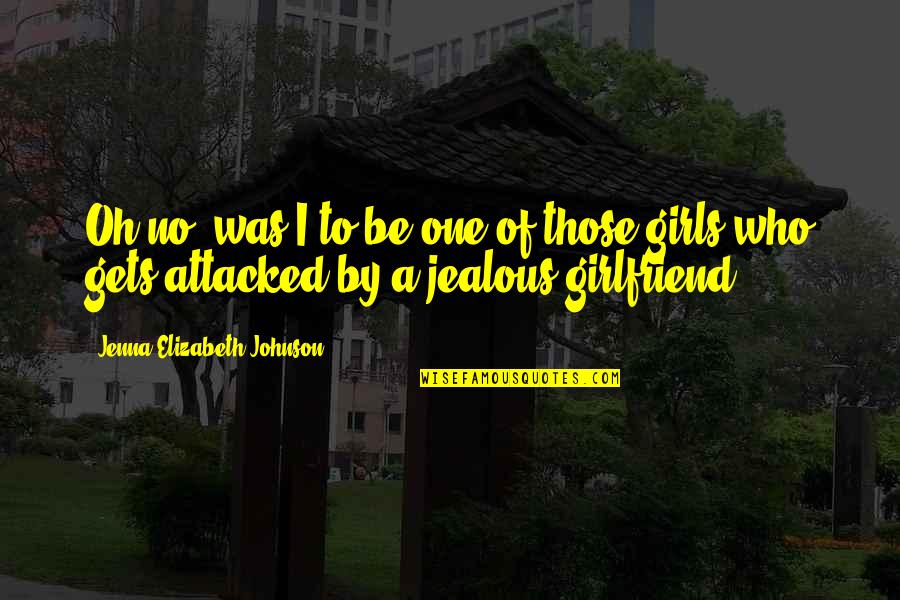 I Am A Jealous Girlfriend Quotes By Jenna Elizabeth Johnson: Oh no, was I to be one of
