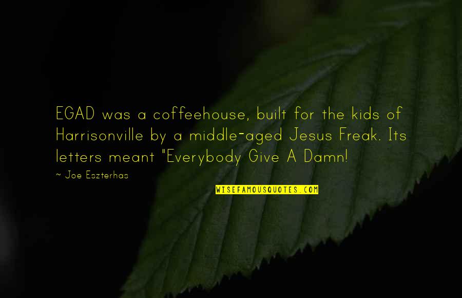 I Am A Jesus Freak Quotes By Joe Eszterhas: EGAD was a coffeehouse, built for the kids