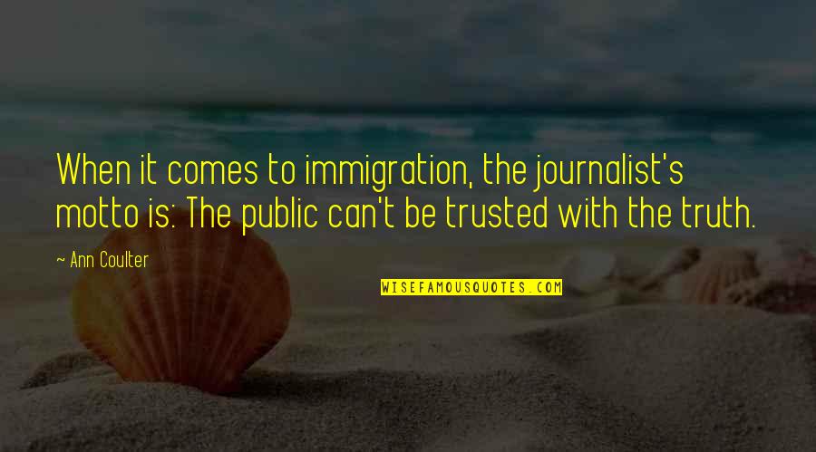 I Am A Journalist Quotes By Ann Coulter: When it comes to immigration, the journalist's motto I Am A Journalist Quotes By Ann Coulter: When it comes to immigration, the journalist's motto