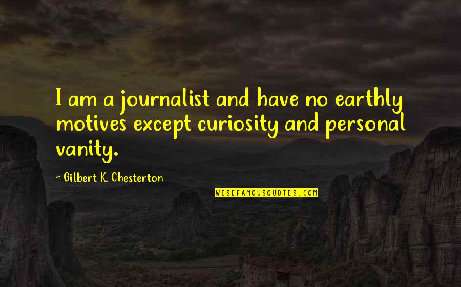 I Am A Journalist Quotes By Gilbert K. Chesterton: I am a journalist and have no earthly I Am A Journalist Quotes By Gilbert K. Chesterton: I am a journalist and have no earthly
