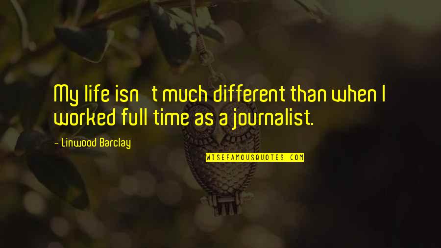 I Am A Journalist Quotes By Linwood Barclay: My life isn't much different than when I