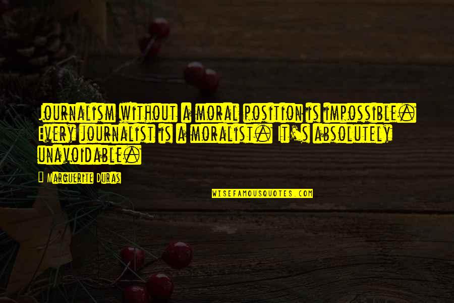 I Am A Journalist Quotes By Marguerite Duras: Journalism without a moral position is impossible. Every I Am A Journalist Quotes By Marguerite Duras: Journalism without a moral position is impossible. Every