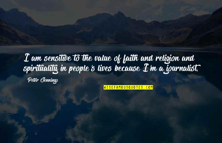I Am A Journalist Quotes By Peter Jennings: I am sensitive to the value of faith I Am A Journalist Quotes By Peter Jennings: I am sensitive to the value of faith