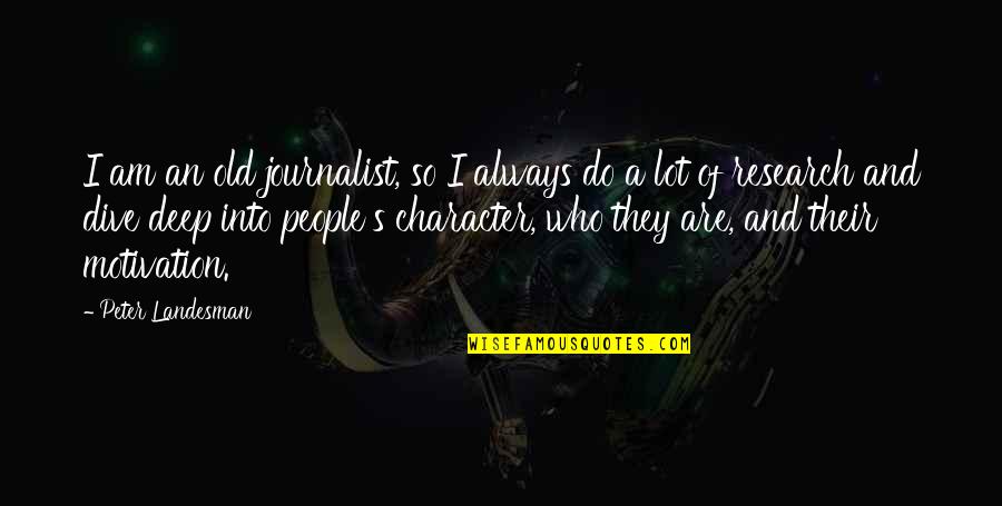 I Am A Journalist Quotes By Peter Landesman: I am an old journalist, so I always I Am A Journalist Quotes By Peter Landesman: I am an old journalist, so I always