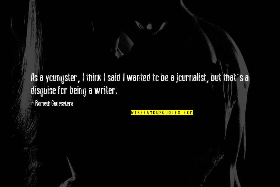 I Am A Journalist Quotes By Romesh Gunesekera: As a youngster, I think I said I I Am A Journalist Quotes By Romesh Gunesekera: As a youngster, I think I said I