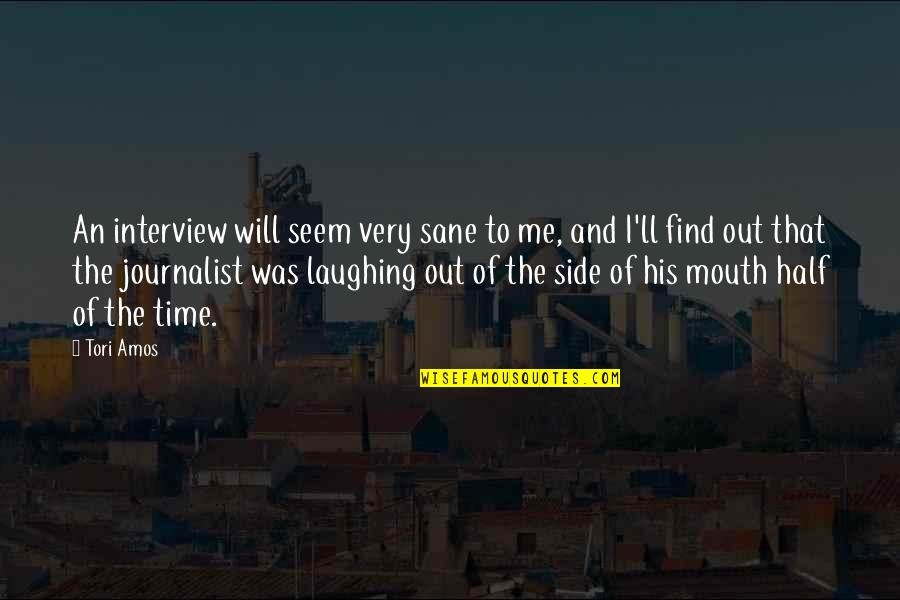 I Am A Journalist Quotes By Tori Amos: An interview will seem very sane to me, I Am A Journalist Quotes By Tori Amos: An interview will seem very sane to me,