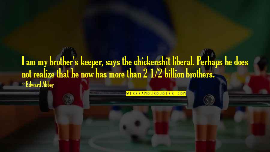 I Am A Keeper Quotes By Edward Abbey: I am my brother's keeper, says the chickenshit I Am A Keeper Quotes By Edward Abbey: I am my brother's keeper, says the chickenshit