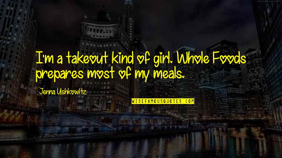 I Am A Kind Of Girl Quotes By Jenna Ushkowitz: I'm a takeout kind of girl. Whole Foods I Am A Kind Of Girl Quotes By Jenna Ushkowitz: I'm a takeout kind of girl. Whole Foods