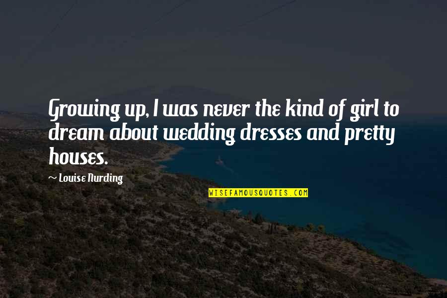 I Am A Kind Of Girl Quotes By Louise Nurding: Growing up, I was never the kind of I Am A Kind Of Girl Quotes By Louise Nurding: Growing up, I was never the kind of