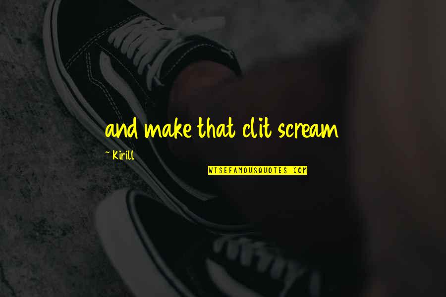 I Am A Lady Little Britain Quotes By Kirill: and make that clit scream