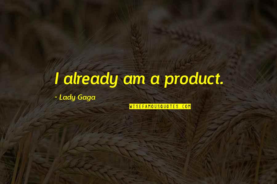 I Am A Lady Quotes By Lady Gaga: I already am a product.