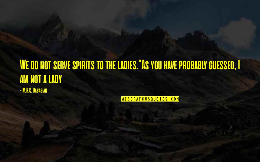 I Am A Lady Quotes By M.R.C. Kasasian: We do not serve spirits to the ladies.''As