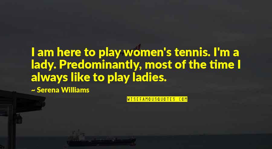 I Am A Lady Quotes By Serena Williams: I am here to play women's tennis. I'm