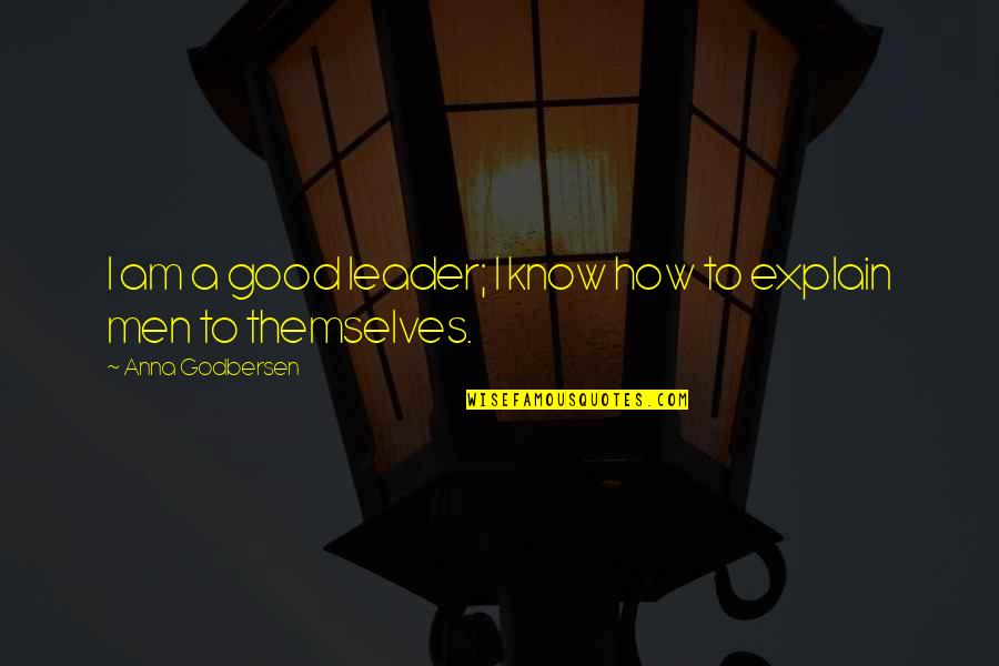 I Am A Leader Quotes By Anna Godbersen: I am a good leader; I know how I Am A Leader Quotes By Anna Godbersen: I am a good leader; I know how