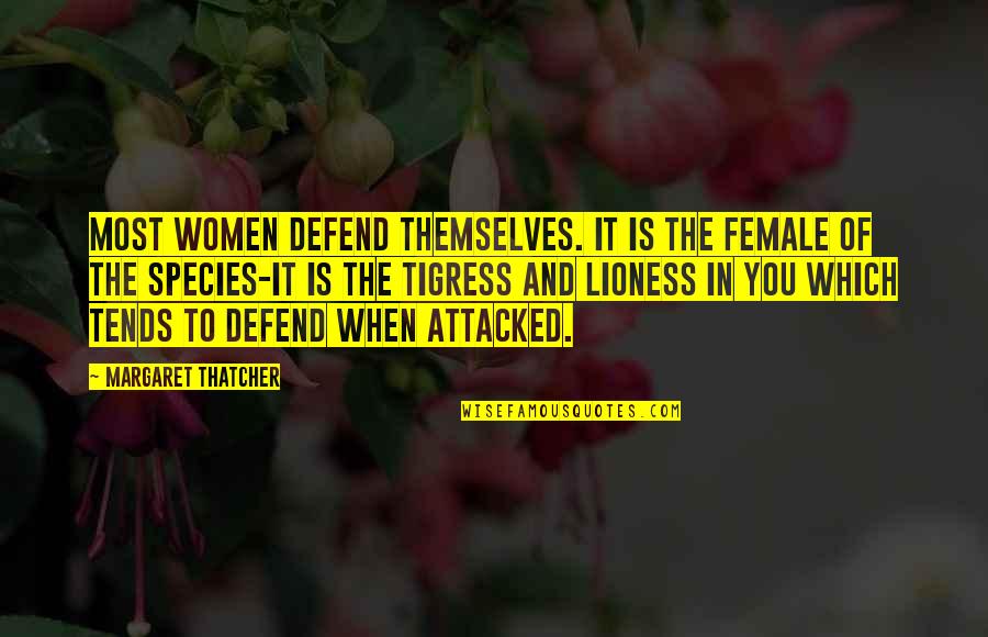 I Am A Lioness Quotes By Margaret Thatcher: Most women defend themselves. It is the female I Am A Lioness Quotes By Margaret Thatcher: Most women defend themselves. It is the female